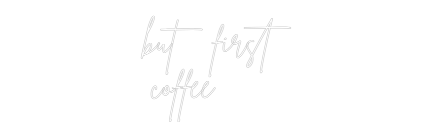 Individuelles Neon: but first
...