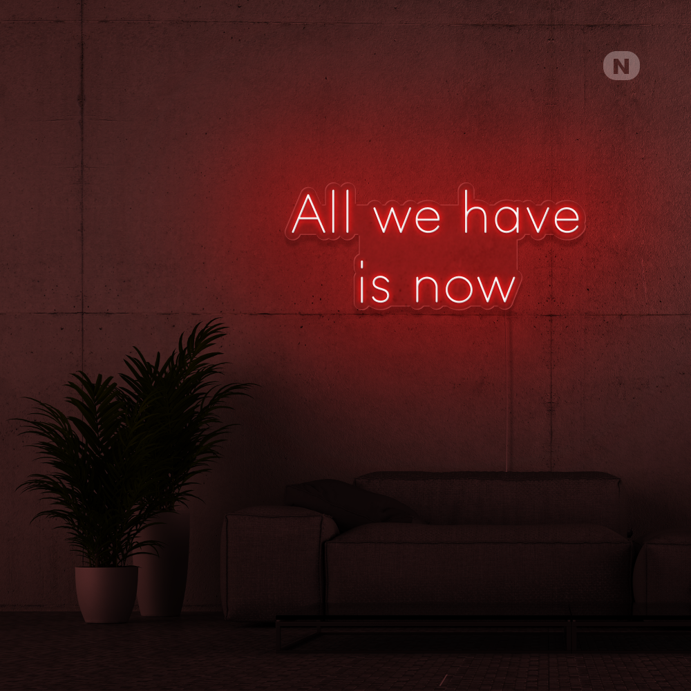 Neon Schild All we have is now