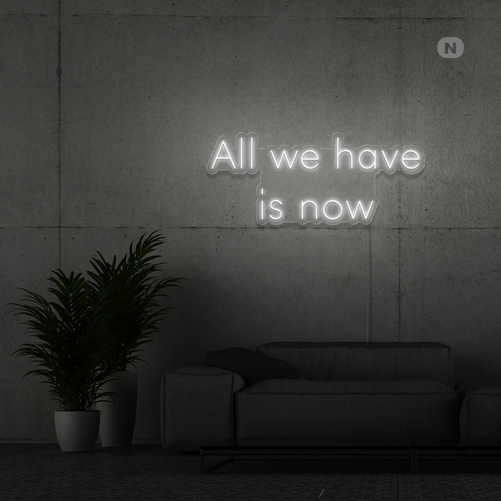 Neon Schild All we have is now