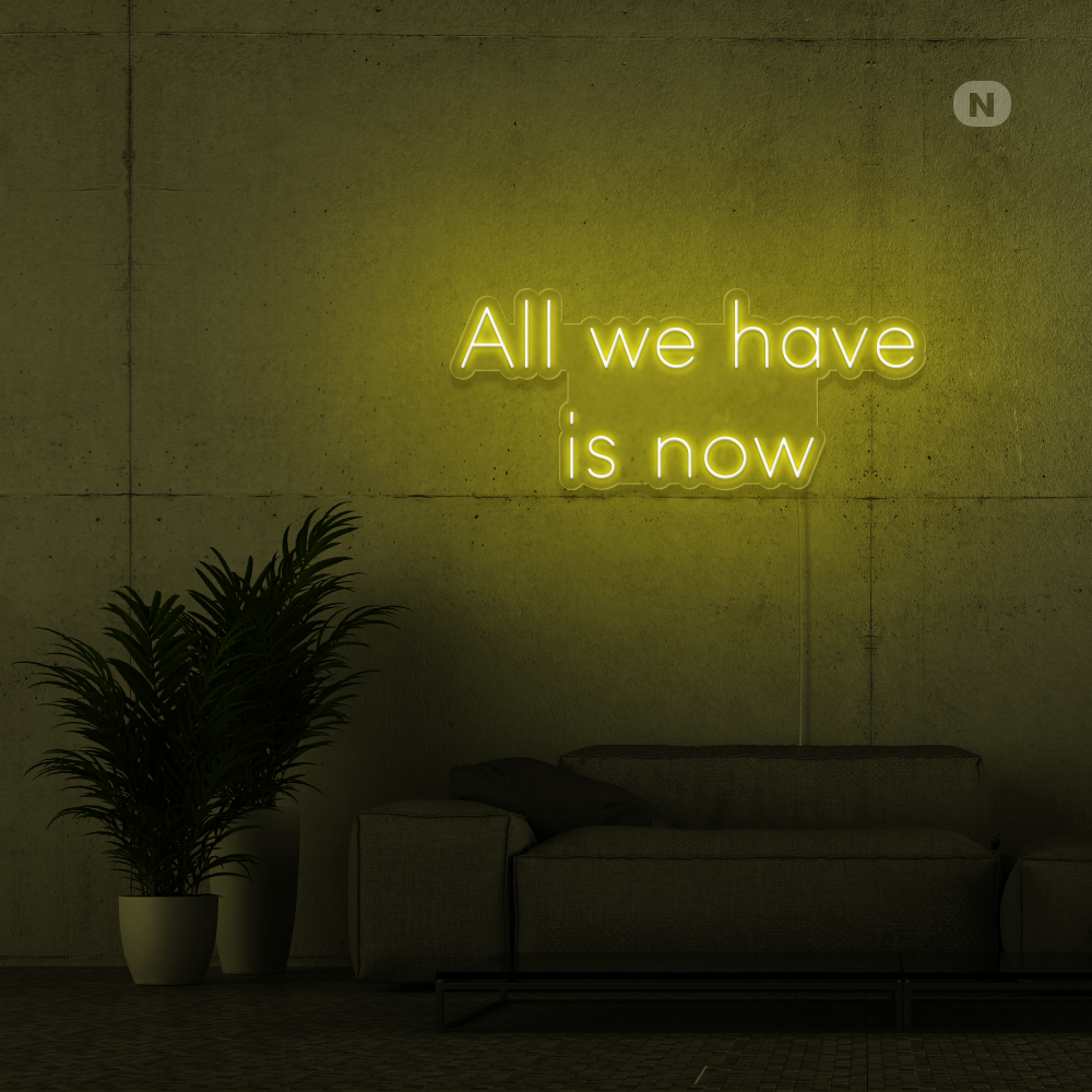 Neon Schild All we have is now
