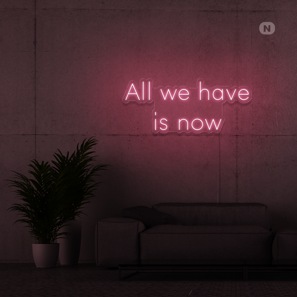Neon Schild All we have is now