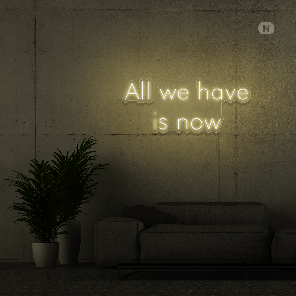 Neon Schild All we have is now