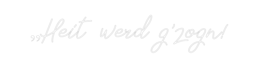 Individuelles Neon: „Heit werd g’...
