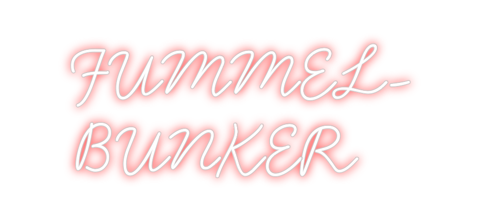 Individuelles Neon: FUMMEL-
BUNKER