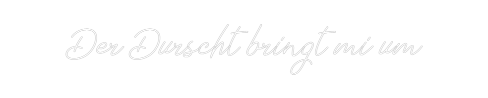 Individuelles Neon: Der Durscht b...