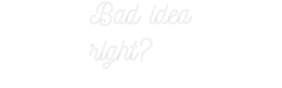 Individuelles Neon: Bad idea
rig...