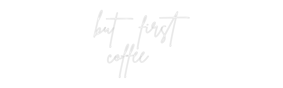 Individuelles Neon: but first
  ...