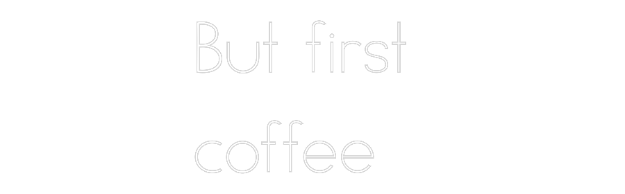 Individuelles Neon: But first 
c...