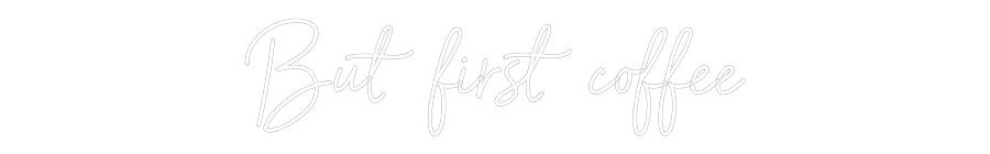 Individuelles Neon: But first cof...