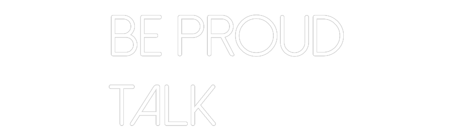 Individuelles Neon: BE PROUD
TALK
