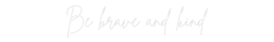 Individuelles Neon: Be brave and ...