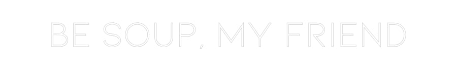 Individuelles Neon: Be soup, my f...