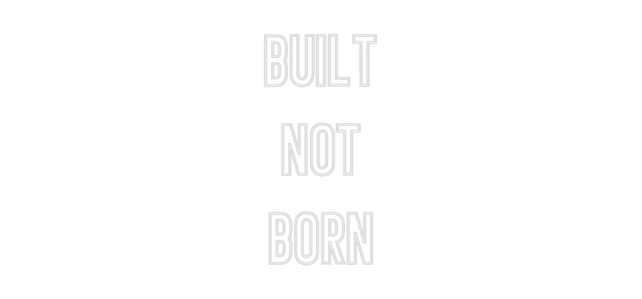 Individuelles Neon:  BUILT 
NOT
...