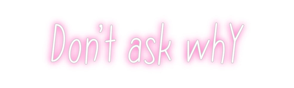 Individuelles Neon: Don't ask whY