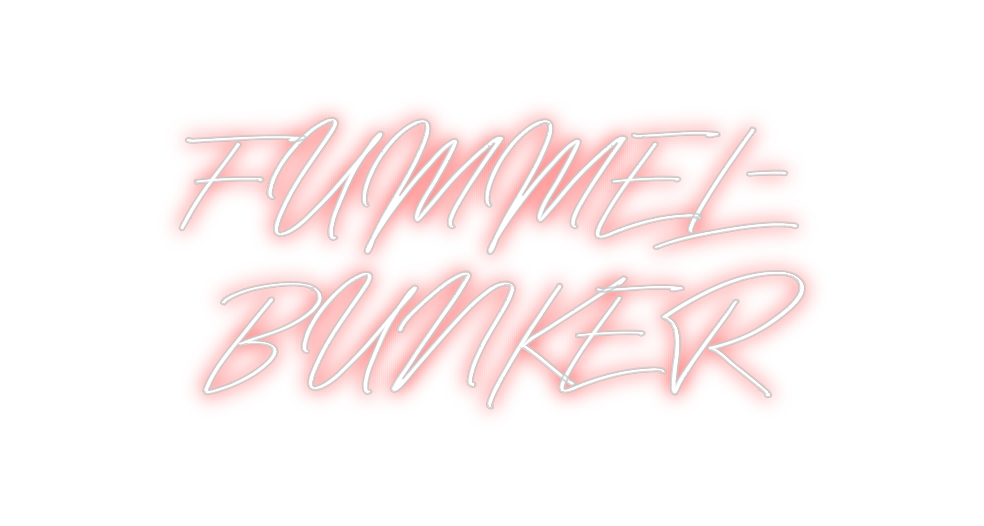 Individuelles Neon: FUMMEL-
BUNKER
