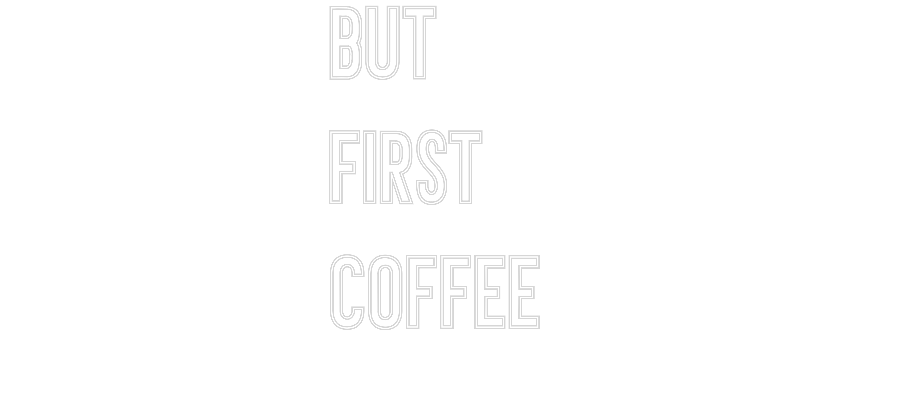 Individuelles Neon: But
first 
...